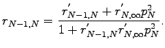 $\displaystyle r_{N-1,N}=\frac{r^{'}_{N-1,N}+r^{'}_{N,\infty}p^{2}_{N}}{1+r^{'}_{N-1,N}r^{'}_{N,\infty}p^{2}_{N}}.$