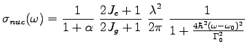 $\displaystyle \sigma_{nuc}(\omega)=\frac{1}{1+\alpha} \ \frac{2J_{e}+1}{2J_{g}+...
...}}{2\pi} \ \frac{1}{1+\frac{4\hbar^{2}(\omega-\omega_{0})^{2}}{\Gamma_{0}^{2}}}$