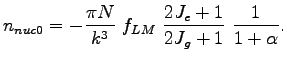 $\displaystyle n_{nuc0}=-\frac{\pi N}{k^{3}} \ f_{LM} \ \frac{2J_{e}+1}{2J_{g}+1} \ \frac{1}{1+\alpha}.$