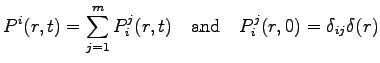 $\displaystyle P^{i}(r,t)=\sum_{j=1}^{m}P^{j}_{i}(r,t) ~~~ \textnormal{and} ~~~ P^{j}_{i}(r,0)=\delta_{ij}\delta(r)$