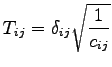 $\displaystyle T_{ij}=\delta_{ij}\sqrt{\frac{1}{c_{ij}}}$