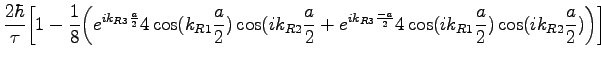 $\displaystyle \frac {2\hbar}{\tau} \bigg{[} 1- \frac{1}{8}\bigg{(} e^{ik_{R3}\f...
...\frac{-a}{2}}4\cos(ik_{R1}\frac{a}{2}) \cos(ik_{R2}\frac{a}{2})\bigg{)}\bigg{]}$