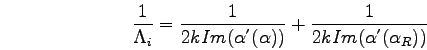 \begin{displaymath}
\frac{1}{\Lambda_{i}}=\frac {1}{2k Im(\alpha^{'}(\alpha))}+\frac {1}{2k Im(\alpha^{'}(\alpha_{R}))}
\end{displaymath}